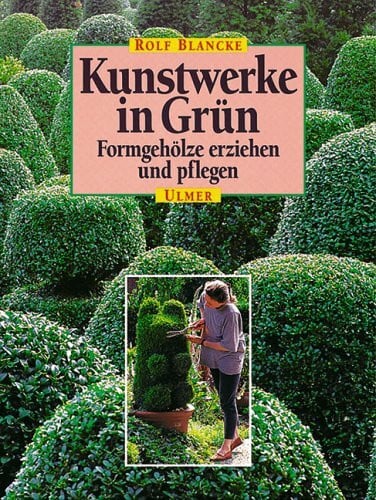 Blancke, Rolf Kunstwerke in Grün: Formgehölze erziehen und pflegen