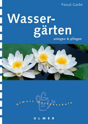 Garbe, Pascal Wassergärten: Anlegen und pflegen (Ulmers kleine Gartenschule)