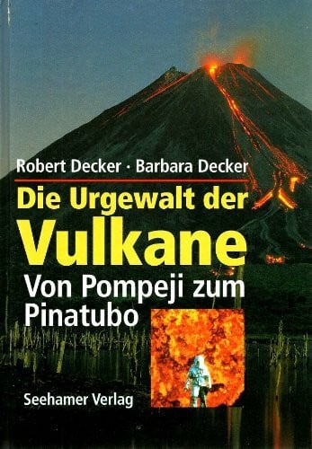 Decker, Robert / Decker, Barbara: Die Urgewalt der Vulkane. Von Pompeji zum Pinatubo