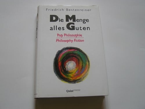 Bestenreiner, Friedrich Die Menge alles Guten. Pop Philosophie - Philosophy Fiction.