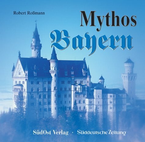 Roßmann, Robert Mythos Bayern: In Zus.-Arb. m. d. Süddtsch. Zeitung