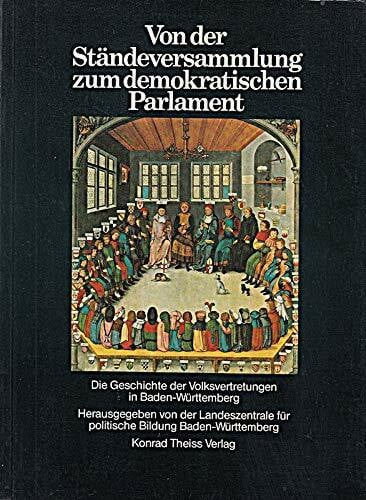 Franz Quarthal Von der Ständeversammlung zum demokratischen Parlament: Die Geschichte der Volksvertretungen in Baden-Württemberg