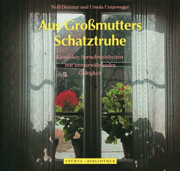 Unterweger, Ursula Aus Grossmutters Schatztruhe: Gestickte Spruchweisheiten mit immerwährender Gültigkeit (Stürtz Bibliothek)