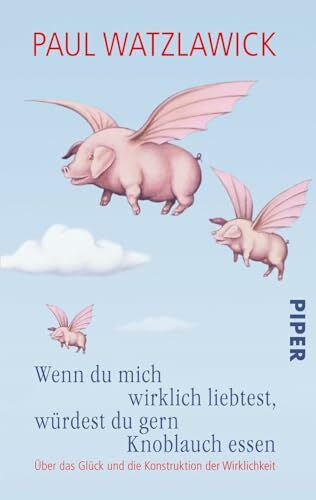 Bohnet, Heidi Wenn du mich wirklich liebtest, würdest du gern Knoblauch essen: Über das Glück und die Konstruktion der Wirklichkeit. Herausgegeben von Heidi Bohnet und Klaus Stadler