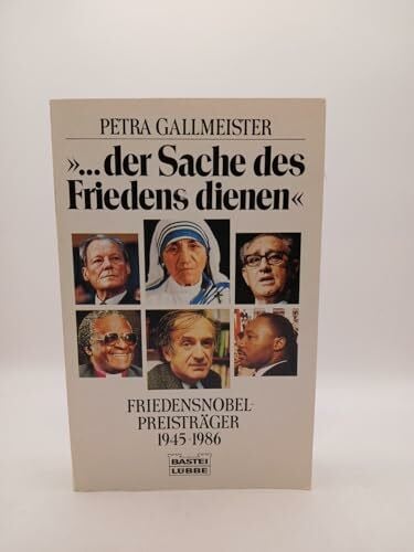 Petra Gallmeister ...der Sache des Friedens dienen. Friedensnobelpreisträger 1945 - 1986.