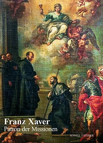 Julius Oswald Franz Xaver - Patron der Missionen: Festschrift zum 450. Todestag (Jesuitica, Band 4)