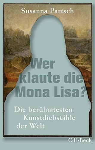 Partsch, Susanna Wer klaute die Mona Lisa?: Die berühmtesten Kunstdiebstähle der Welt (Beck Paperback)