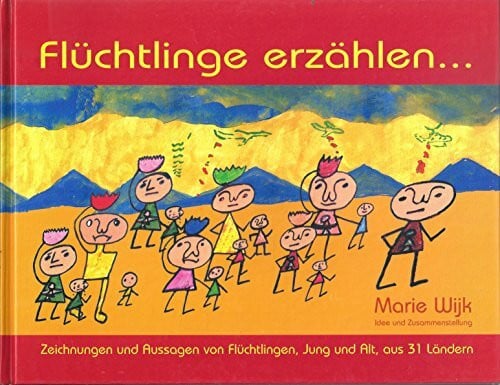 Marie Wijk Flüchtlinge erzählen Zeichnungen und Aussagen von Flüchtlingen, jung und alt, aus 31 Ländern