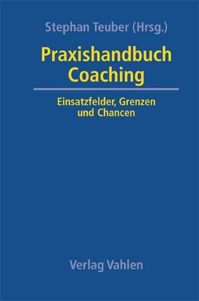 Teuber, Stephan Praxishandbuch Coaching: Einsatzfelder, Grenzen und Chancen