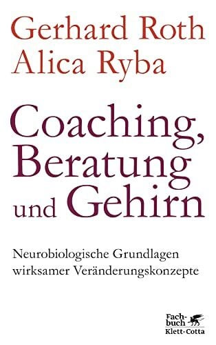 Ryba, Alica Coaching, Beratung und Gehirn: Neurobiologische Grundlagen wirksamer Veränderungskonzepte