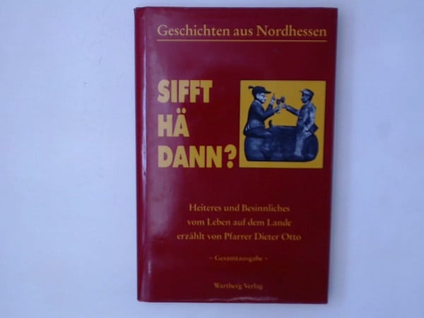 Wilhelm Pfeiffer Geschichten aus Nordhessen, Teil: Sifft hä dann?: Heiteres und Besinnliches vom Leben auf dem Lande. Mundart Nordhessen