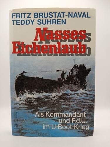 Teddy Suhren Nasses Eichenlaub. Als Kommandant und F.d.U. im U-Boot-Krieg.