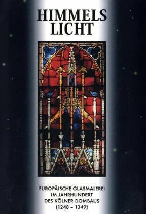 Kurmann-Schwarz, Brigitte Himmelslicht: Europäische Glasmalerei im Jahrhundert des Kölner Dombaus (1248-1349). Ausstellungskatalog Schnütgen-Museum Köln