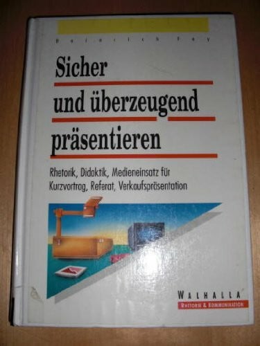 Fey, Heinrich Sicher und überzeugend präsentieren: Rhetorik, Didaktik, Medieneinsatz für Kurzvortrag, Referat, Verkaufspräsentation