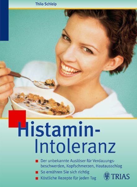 Schleip, Thilo Histamin-Intoleranz: der unbekannte Auslöser für Verdauungsbeschwerden, Kopfschmerzen, Hautausschlag, so ernähren Sie sich richtig, köstliche Rezepte für jeden Tag