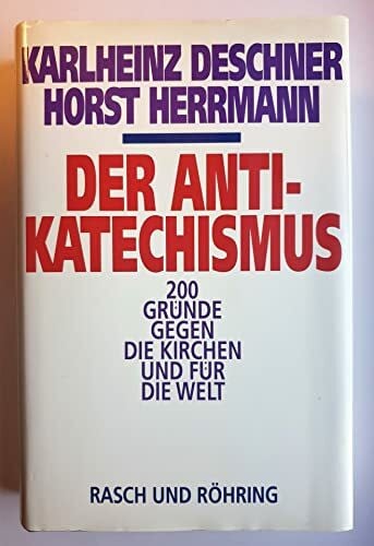 Karlheinz Deschner Der Anti- Katechismus. 200 Gründe gegen die Kirchen und für die Welt