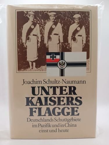 Schultz-Naumann, Joachim Unter Kaisers Flagge. Deutschlands Schutzgebiete im Pazifik einst und heute