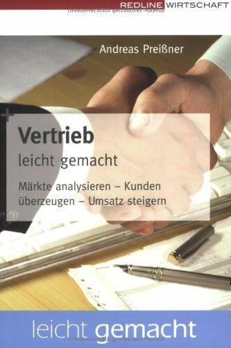 Preissner, Andreas Vertrieb leicht gemacht: Märkte analysieren - Kunden überzeugen - Umsatz steigern