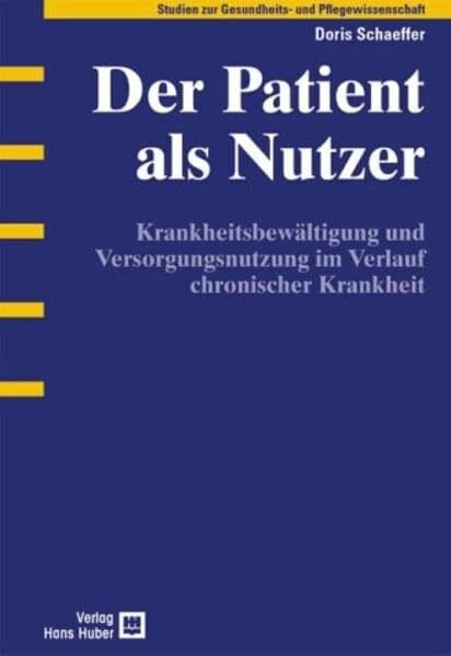 Moers, Martin Der Patient als Nutzer: Krankheitsbewältigung und Versorgungsnutzung im Verlauf chronischer Krankheit