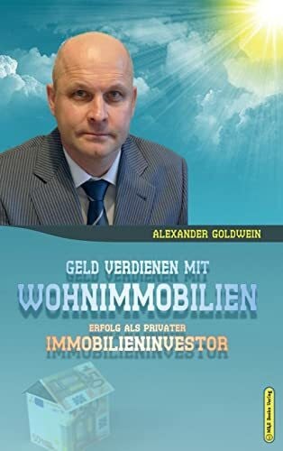 Goldwein, Alexander Geld verdienen mit Wohnimmobilien: Erfolg als privater Immobilieninvestor