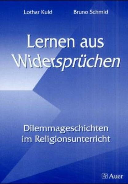 Kuld, Lothar Lernen aus Widersprüchen: Dilemmageschichten im Religionsunterricht (Unterichtshilfen Sekundarstufe I Religion)