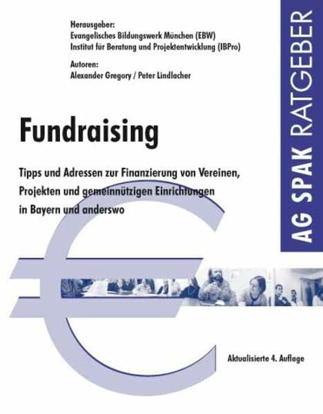 Lindlacher, Peter Fundraising. Ausgabe Bayern: Tipps und Adressen zur Finanzierung von Vereinen, Projekten und gemeinnützigen Einrichtungen in Bayern und anderswo. ... f. Beratung u. Projektentwicklung (IBPro)