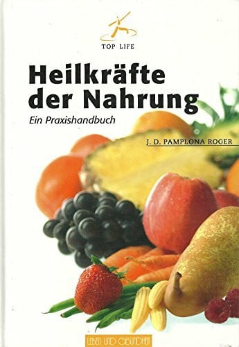 Dr. J. D. Pamplona Roger Heilkräfte der Nahrung. Ein Praxishandbuch