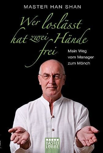 Shan, Master Han Wer loslässt, hat zwei Hände frei: Mein Weg vom Manager zum Mönch