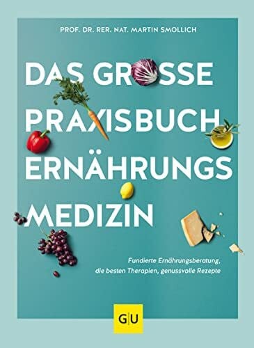 Smollich, Prof. Dr. rer. nat. Martin Das große Praxisbuch Ernährungsmedizin: Fundierte Ernährungsberatung, die besten Therapien, genussvolle Rezepte für ein gesundes Leben (GU Ernährungsmedizin)