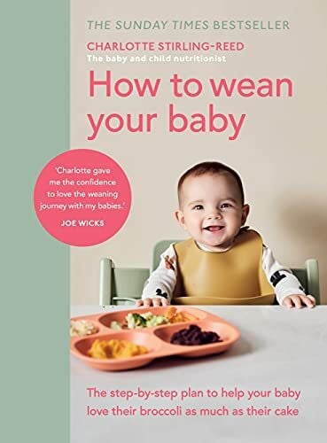 Stirling-Reed, Charlotte How to Wean Your Baby: The step-by-step plan to help your baby love their broccoli as much as their cake
