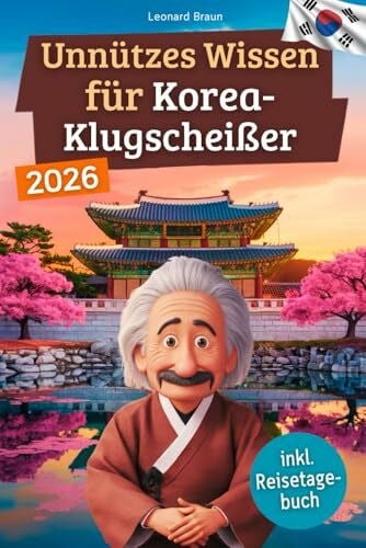 Braun, Leonard Unnützes Wissen für Korea-Klugscheißer: 222 lustige & skurrile Fakten, die du nie wissen wolltest, aber lieben wirst - das ideale Geschenk für echte Südkorea-Liebhaber (inkl. Reisetagebuch)