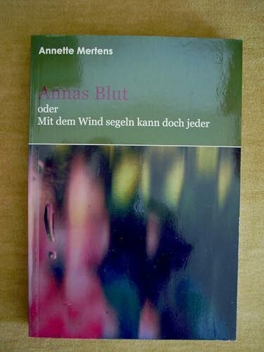 Mertens, Annette Annas Blut: Mit dem Wind segeln kann doch jeder