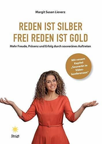 Lieverz, Margit Reden ist Silber. Freireden ist Gold: Mehr Freude, Präsenz und Erfolg durch souveränes Auftreten