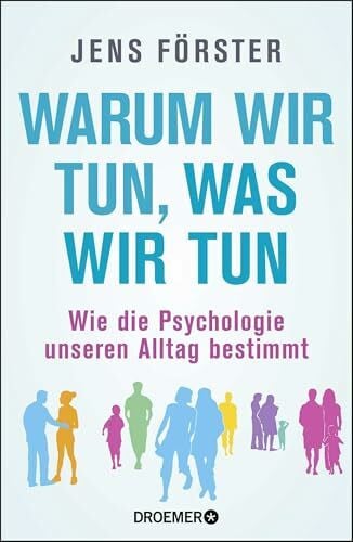 Förster, Jens Warum wir tun, was wir tun: Wie die Psychologie unseren Alltag bestimmt