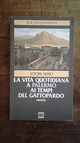 Serio, Ettore Vita quotidiana a Palermo al tempo del Gattopardo (BUR Storia e biografie, Band 1270)