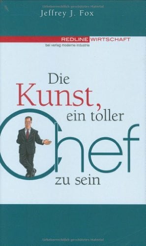 Fox, Jeffrey J. Die Kunst, ein toller Chef zu sein.