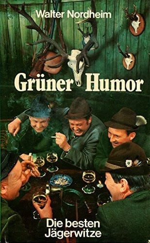 Nordheim, Walter Grüner Humor. Die besten Jägerwitze, verhört, erbeutet, zur Strecke gelegt und verblasen