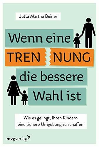 Beiner, Jutta Martha Wenn Trennung die bessere Wahl ist: Wie es gelingt, Ihren Kindern eine sichere Umgebung zu schaffen