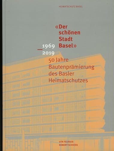 Heimatschutz Basel 'Der schönen Stadt Basel'. 1969 - 2019. 50 Jahre Bautenprämierung des Basler Heimatschutzes