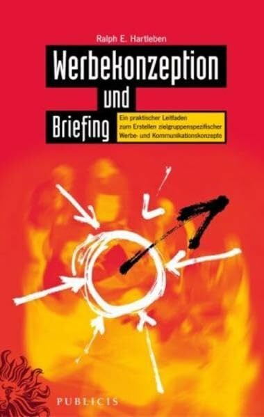 Hartleben, Ralph Werbekonzeption und Briefing. Ein praktischer Leitfaden zum Erstellen zielgruppenspezifischer Werbe- und Kommunikationskonzepte