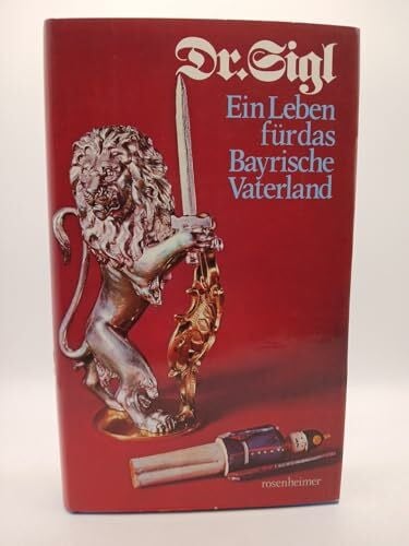 Sigl, Rupert (Hg.) Dr. Sigl, ein Leben für das Bayrische Vaterland