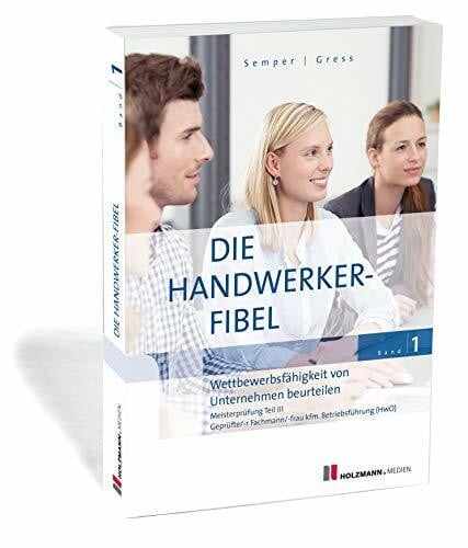 Semper, Dr. Lothar Die Handwerker-Fibel: Band 1: Wettbewerbsfähigkeit von Unternehmen beurteilen. Zur Vorberereitung auf die Meisterprüfung Teil III