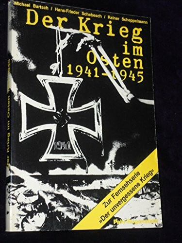 Michael Bartsch, Hans - Frieder Schebesch, Rainer Scheppelmann Der Krieg im Osten 1941 - 1945. Historische Einführung, Kommentare und Dokumente
