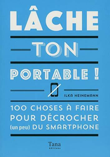 Rozenbaum, Marc Lâche ton portable !: 100 choses à faire pour décrocher (un peu) du smartphone