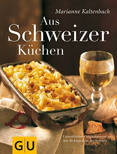 Kaltenbach, Marianne Aus Schweizer Küchen: Unverfälschte Orginalrezepte aus den 26 Kantonen der Schweiz