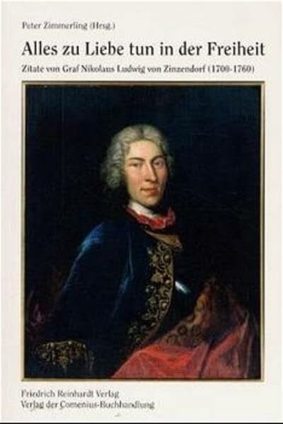 Zimmerling, Peter Alles zu Liebe tun in der Freiheit: Zitate von Graf Nikolaus Ludwig von Zinzendorf (1700-1760)