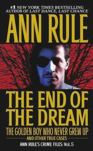 Rule, Ann The End Of The Dream The Golden Boy Who Never Grew Up: Ann Rules Crime Files Volume 5 (Volume 5)