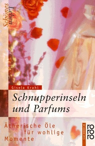 Krahl, Gisela Schönes Leben - Schnupperinseln und Parfums: Ätherische Öle für wohlige Momente (rororo sachbuch)