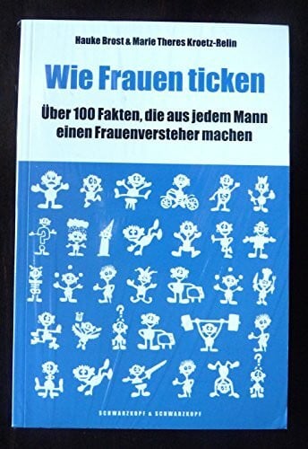 Hauke Brost Wie Frauen ticken. Über 100 Fakten, die aus jedem Mann einen Frauenversteher machen.