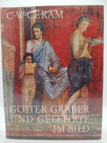 Ceram, C. W. Götter, Gräber und Gelehrte im Bild.